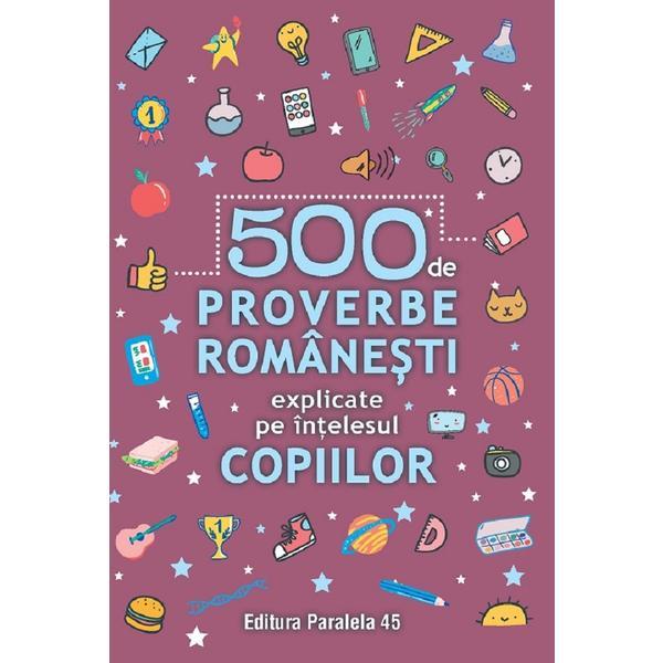 500 de proverbe romanesti explicate pe intelesul copiilor, editura Paralela 45