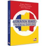 Romania Mare. Un ideal implinit - Eugen Stanescu, Alexandru Cristian, Iulia Stanescu, editura Pro Universitaria