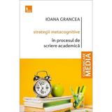 Strategii metacognitive in procesul de scriere academica - Ioana Grancea, editura Tritonic