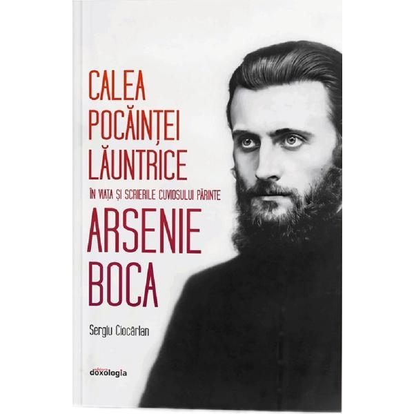 Calea pocaintei launtrice in viata si scrierile Cuviosului Parinte Arsenie Boca - Sergiu Ciocarlan, editura Doxologia