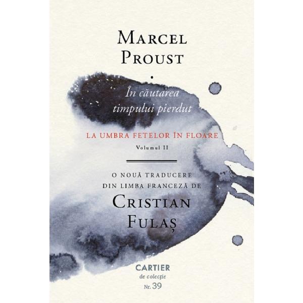 In cautarea timpului pierdut Vol.2: La umbra fetelor &icirc;n floare - Marcel Proust
