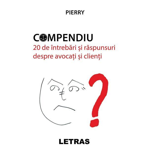 Compendiu. 20 de intrebari si raspunsuri despre avocati si clienti - Pierry, editura Letras