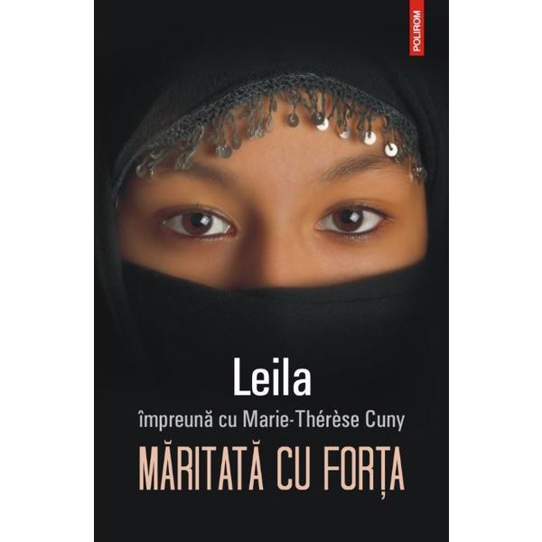 Maritata Cu Forta - Leila Impreuna Cu MariE-Therese Cuny, editura Polirom