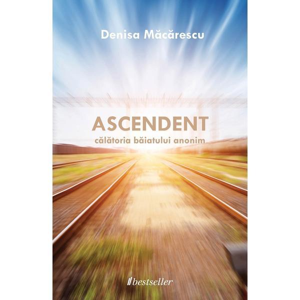 ascendent. calatoria baiatului anonim - denisa macarescu