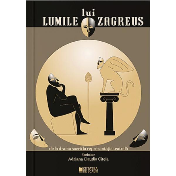 Lumile lui Zagreus de la drama sacra la reprezentatia teatrala - Adriana Claudia Citeia, editura Cetatea De Scaun