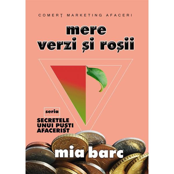 Mere verzi si rosii. Seria Secretele unui pusti afacerist - Mia Barc, editura Pim