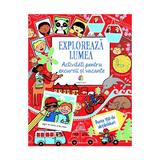 Exploreaza lumea. Activitati pentru excursii si vacante - Rebecca Gilpin, Lucy Bowman, Will Severs, editura Corint