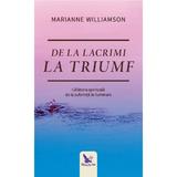 De La Lacrimi La Triumf - Marianne Williamson