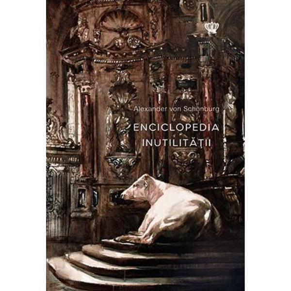 Enciclopedia inutilitatii - Alexander von Schonburg, editura Baroque Books & Arts
