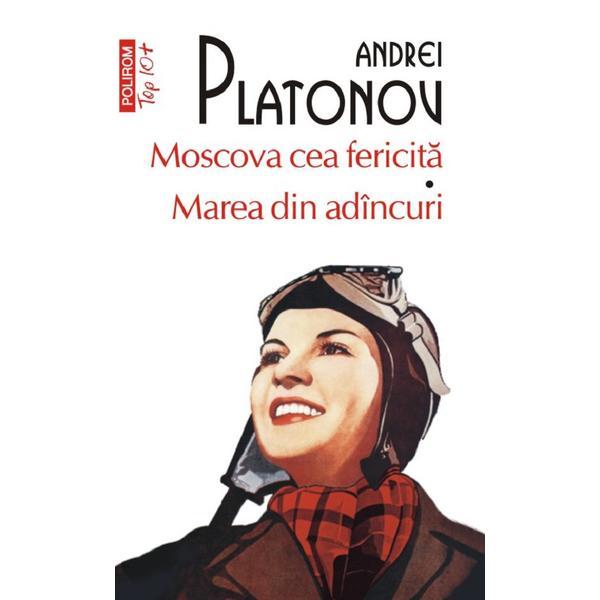 Moscova cea fericita. Marea din adancuri - Andrei Platonov, editura Polirom