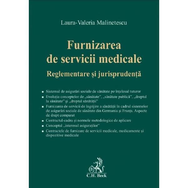 Furnizarea de servicii medicale. Reglementare si jurisprudenta - Laura-Valeria Malinetescu, editura C.h. Beck