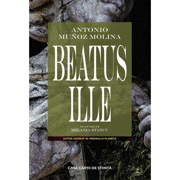 Beatus Ille - Antonio Munoz Molina, editura Casa Cartii De Stiinta