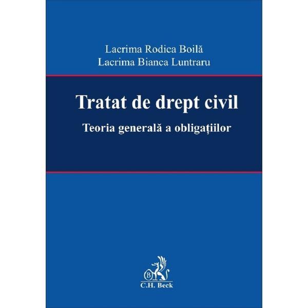 Tratat de drept civil. Teoria generala a obligatiilor - Lacrima Rodica Boila, Lacrima Bianca Luntraru, editura C.h. Beck