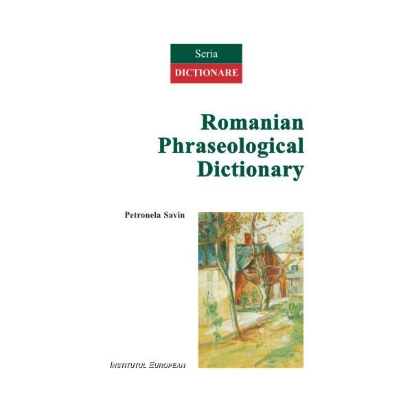 Romanian Phraseological Dictionary - Petronela Savin, editura Institutul European