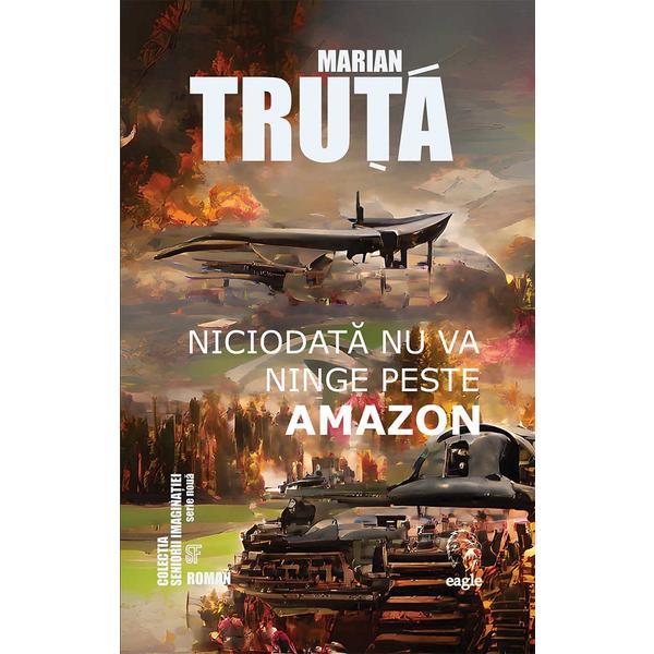 Niciodata nu va ninge peste Amazon - Marian Truta, editura Eagle