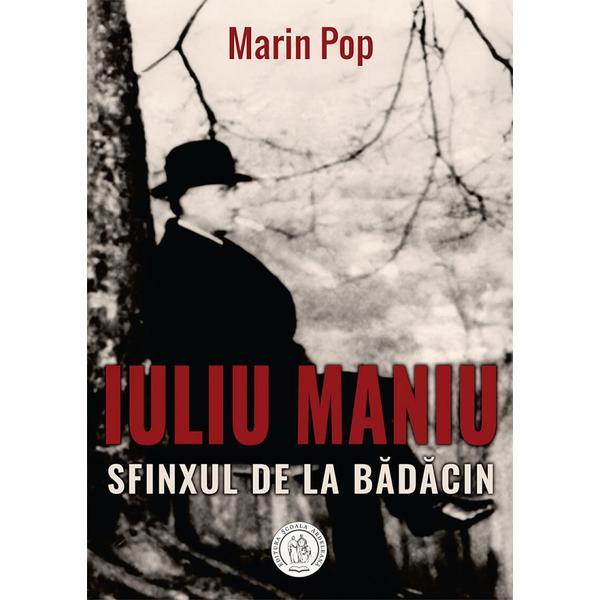 Iuliu Maniu. Sfinxul de la Badacin - Marin Pop, editura Scoala Ardeleana