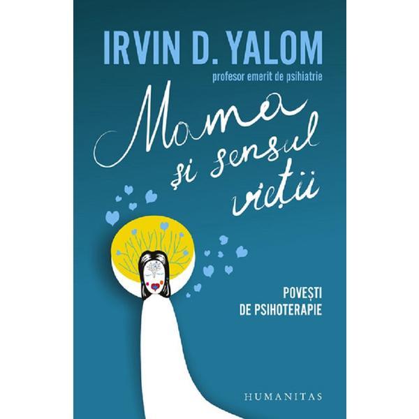 Mama si sensul vietii - Irvin D. Yalom, editura Humanitas