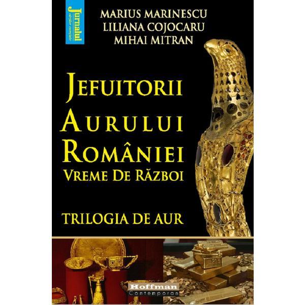 Jefuitorii Aurului Romaniei. Vremuri De Razboi Ed.2022- Marius Marinescu, Liliana Cojocaru, M.mitran