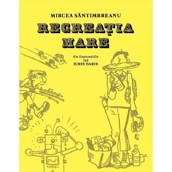 Recreatia mare - Mircea Santimbreanu, editura Grupul Editorial Art