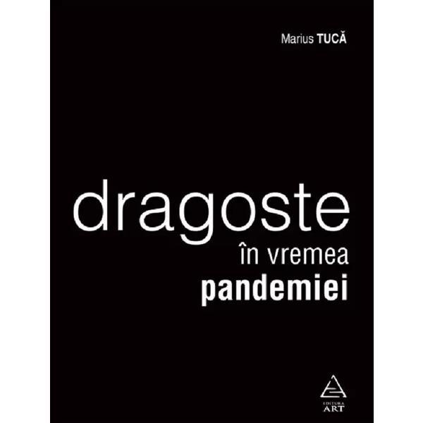 Dragoste in vremea pandemiei - Marius Tuca, editura Grupul Editorial Art