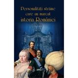 Personalitati straine care au marcat istoria Romaniei - Stanel Ion, Stan Stoica, Valentina Bilcea, Vasile Marculet, George Marcu, Alexandru Stefanescu, editura Meronia