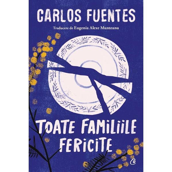 Toate familiile fericite - Carlos Fuentes, editura Curtea Veche