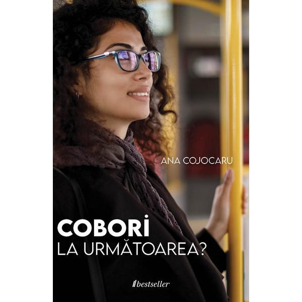 Cobori la urmatoarea? - Ana Cojocaru, editura Bestseller