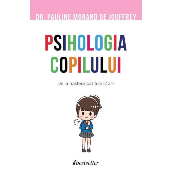 Psihologia copilului. De la nastere pana la 12 ani - Pauline Morand de Jouffrey, editura Bestseller