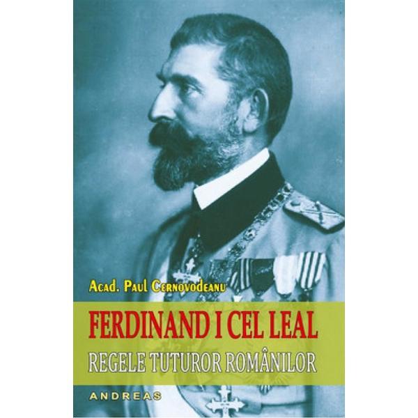 Ferdinand I Cel Leal, Regele Tuturor Romanilor - Paul Cernovodeanu
