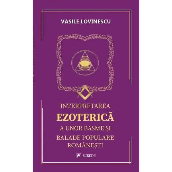 Interpretarea ezoterica a unor basme si balade populare romanesti - Vasile Lovinescu, editura Cartea Romaneasca Educational