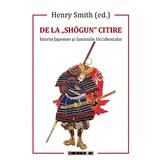 De la shogun citire. Istoria Japoniei si fanteziile Occidentului - Henry Smith, editura Eikon