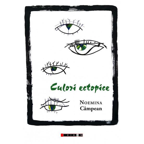 Culori ectopice - Noemina Campean, editura Eikon