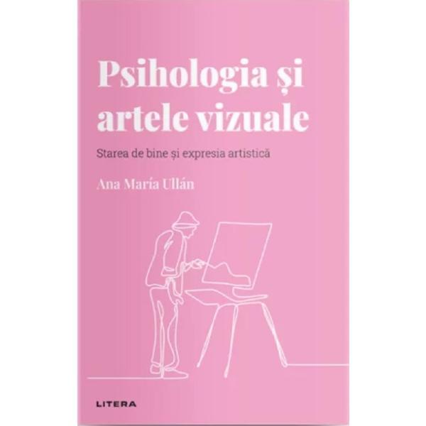 Descopera psihologia. Psihologia si artele vizuale - Ana Maria Ullan, editura Litera