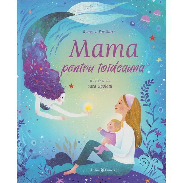 Mama pentru totdeauna - Rebecca Fox Starr, Sara Ugolotti, editura Univers