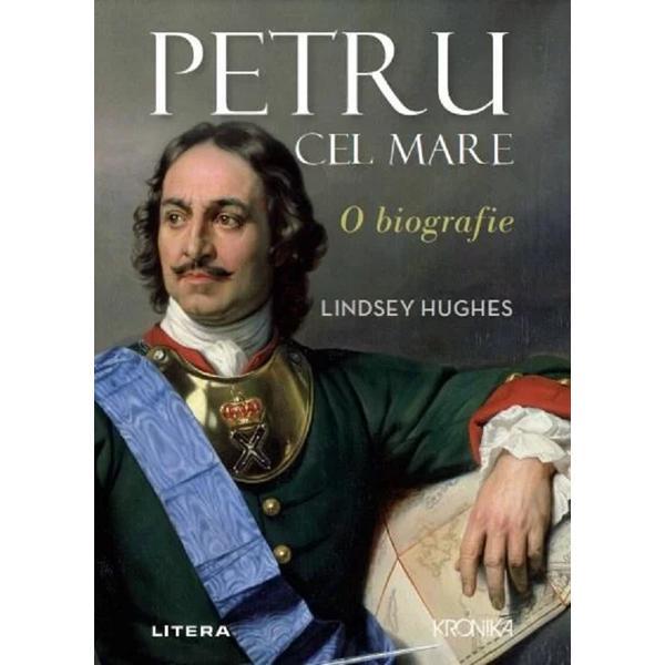 Petru Cel Mare. O Biografie - Lindsey Hughes