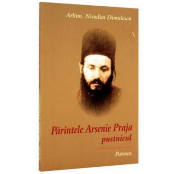 Parintele Arsenie Praja, pustnicul - Nicodim Dimulescu, editura Patmos