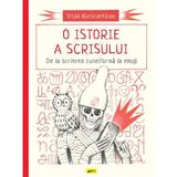 O Istorie A Scrisului. De La Scrierea Cuneiforma La Emoji - Vitali Konstantinov