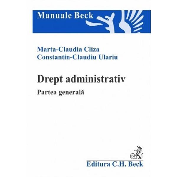 Drept administrativ. Partea generala - Marta Claudia Cliza, Constantin-Claudiu Ulariu, editura C.h. Beck