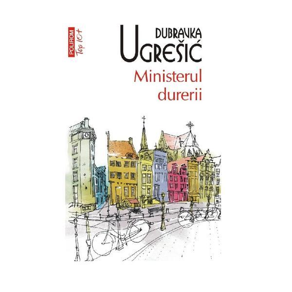 Ministerul durerii - Dubravka Ugresic, editura Polirom