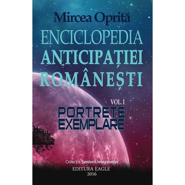 Enciclopedia anticipatiei romanesti Vol.1: Portrete exemplare - Mircea Oprita, editura Eagle
