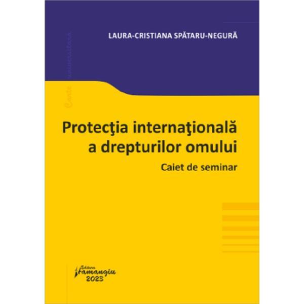 Protectia internationala a drepturilor omului. Caiet de seminar - Laura-Cristiana Spataru-Negura, editura Hamangiu