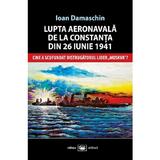 Lupta aeronavala de la Constanta din 26 iunie 1941 - Ioan Damaschin, editura Militara