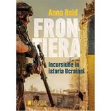 Frontiera. Incursiune in istoria Ucrainei - Anna Reid, editura Cetatea De Scaun