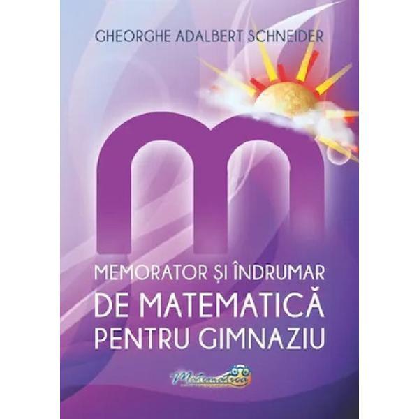 Memorator si Indrumar de Matematica Pentru Gimnaziu - Gheorghe Adalbert Schneider