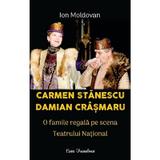 Carmen Stanescu, Damian Crasmaru. O familie regala pe scena Teatrului National - Ion Moldovan, editura Ecou Transilvan