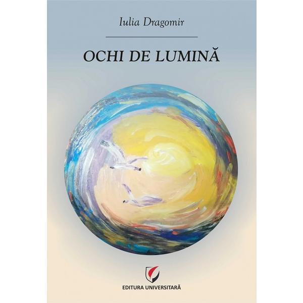 Ochi de lumina - Iulia Dragomir, editura Universitara