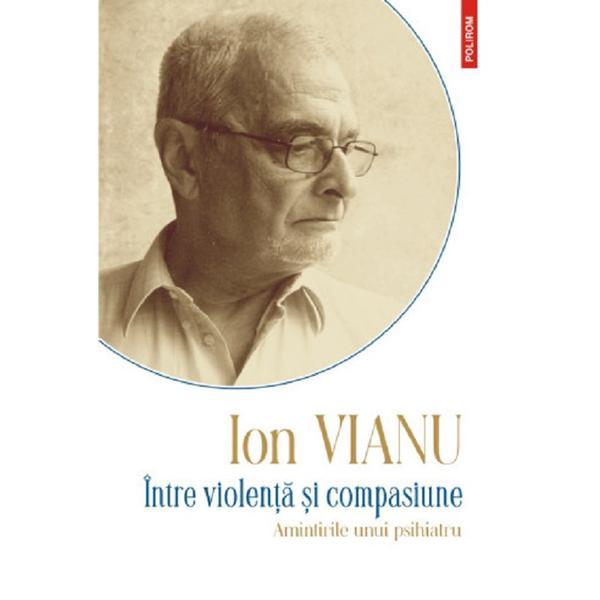 Intre Violenta si Compasiune Ed.2023 - Ion Vianu