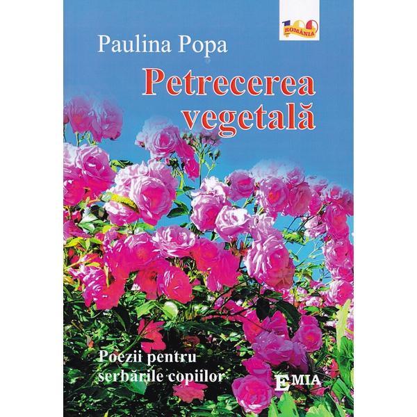 Petrecerea vegetala. Poezii pentru serbarile copiilor - Paulina Popa, editura Emia