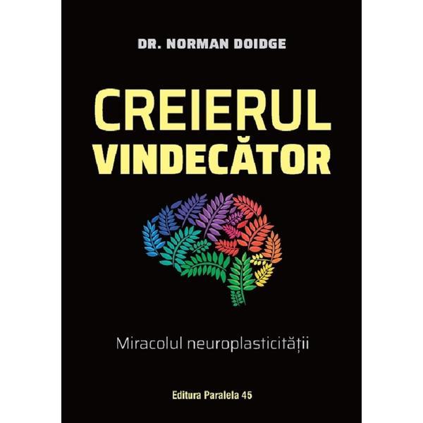 Creierul vindecator. Miracolul neuroplasticitatii - Norman Doidge, editura Paralela 45