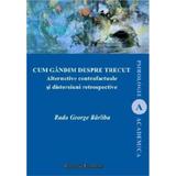 Cum gandim despre trecut - Radu George Barliba, editura Institutul European